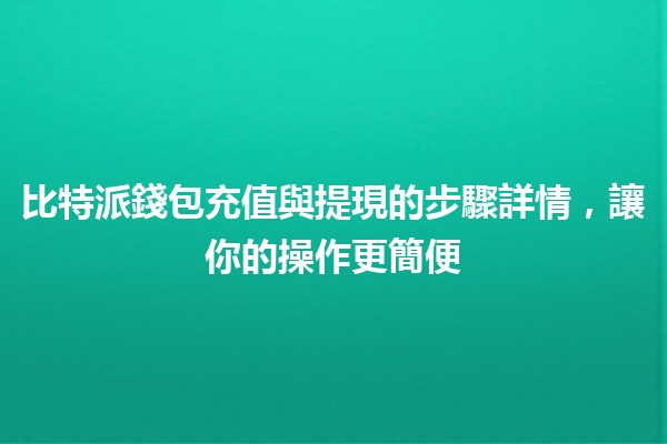 比特派錢包充值💳與提現💵的步驟詳情,讓你的操作更簡便 比特派錢包充值💳與提現💵的步驟詳情,讓你的操作更簡便