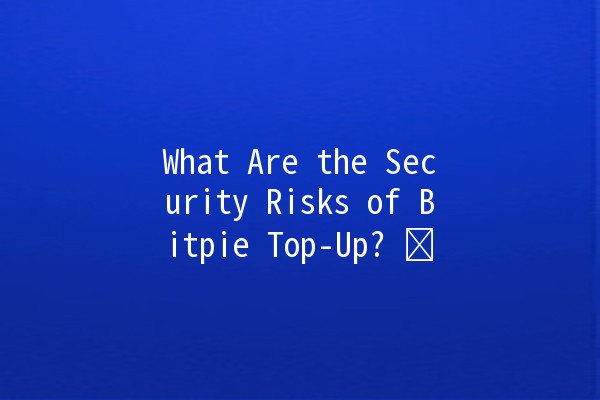 What Are the Security Risks of Bitpie Top-Up? ⚠️💰 What Are the Security Risks of Bitpie Top-Up? ⚠️💰