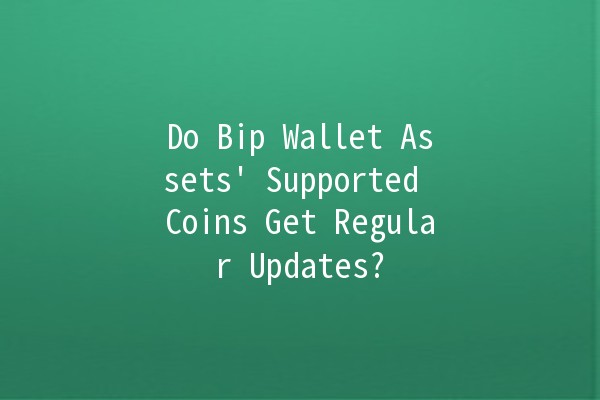 Do Bip Wallet Assets' Supported Coins Get Regular Updates? 🔄💰 Do Bip Wallet Assets' Supported Coins Get Regular Updates? 🔄💰