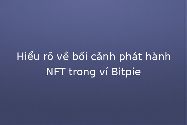 Hiểu rõ về bối cảnh phát hành NFT trong ví Bitpie 💎🖼️ Hiểu rõ về bối cảnh phát hành NFT trong ví Bitpie 💎🖼️