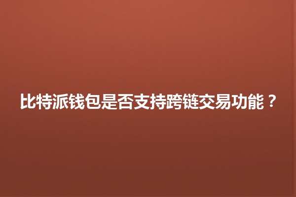 比特派钱包是否支持跨链交易功能?🪙🔗 比特派钱包是否支持跨链交易功能?🪙🔗