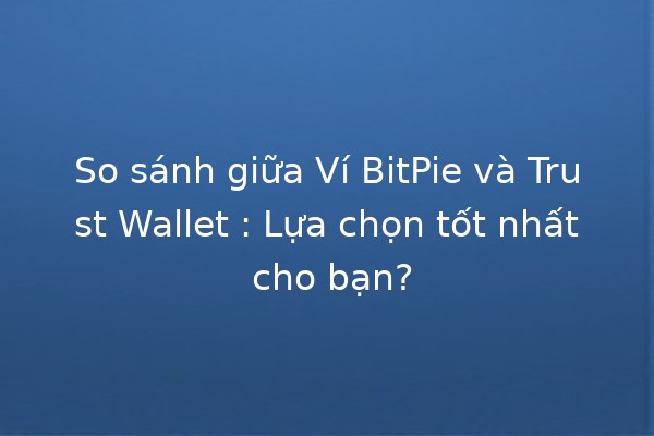 So sánh giữa Ví BitPie và Trust Wallet 💰🔐: Lựa chọn tốt nhất cho bạn? So sánh giữa Ví BitPie và Trust Wallet 💰🔐: Lựa chọn tốt nhất cho bạn?