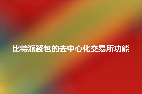 比特派錢包的去中心化交易所功能💰🚀 比特派錢包的去中心化交易所功能💰🚀