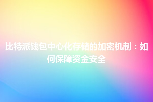 比特派钱包中心化存储的加密机制🔒:如何保障资金安全 比特派钱包中心化存储的加密机制🔒:如何保障资金安全