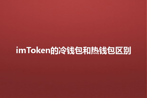 imToken的冷钱包和热钱包区别💰🔒