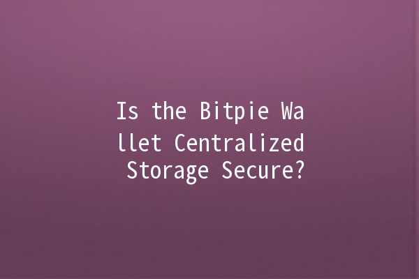 Is the Bitpie Wallet Centralized Storage Secure? 🔒💰