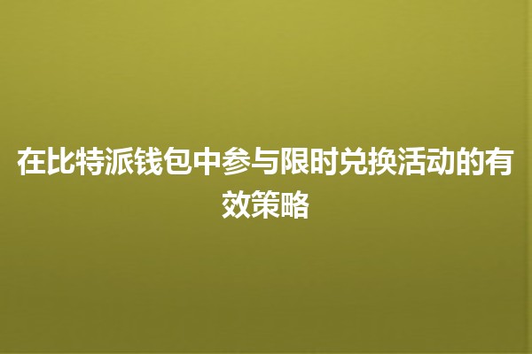 🌟在比特派钱包中参与限时兑换活动的有效策略🌟
