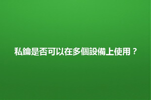 私鑰是否可以在多個設備上使用?🔑💻📱 私鑰是否可以在多個設備上使用?🔑💻📱