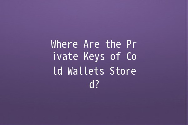 Where Are the Private Keys of Cold Wallets Stored? 🔐💻 Where Are the Private Keys of Cold Wallets Stored? 🔐💻