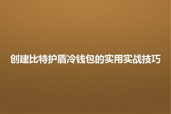 创建比特护盾冷钱包的实用实战技巧 💼🔐 创建比特护盾冷钱包的实用实战技巧 💼🔐