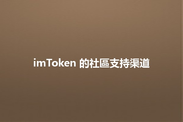 imToken 的社區支持渠道 🌐🤝 imToken 的社區支持渠道 🌐🤝