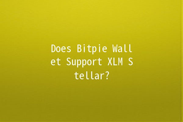 Does Bitpie Wallet Support XLM Stellar? 🌟💰 Does Bitpie Wallet Support XLM Stellar? 🌟💰