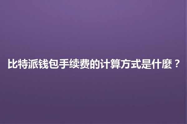 比特派钱包手续费的计算方式是什麼？🤔💰