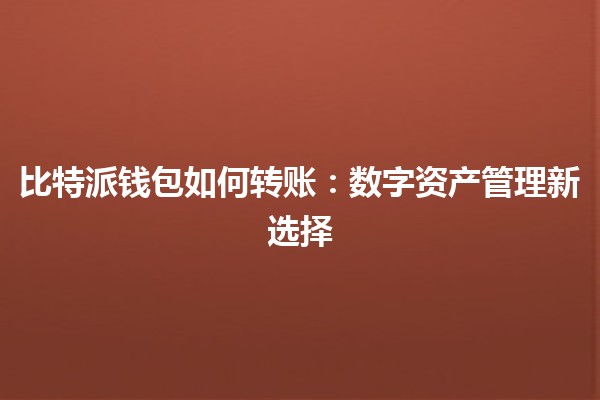 比特派钱包如何转账：数字资产管理新选择