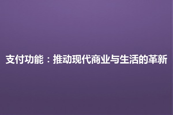 支付功能：推动现代商业与生活的革新