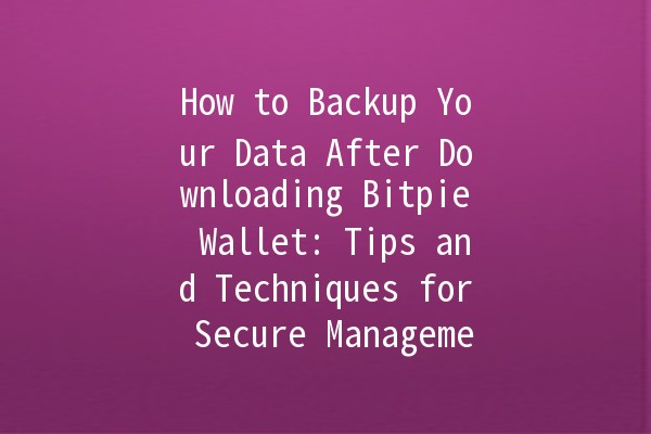 📲 How to Backup Your Data After Downloading Bitpie Wallet: Tips and Techniques for Secure Management 🔒