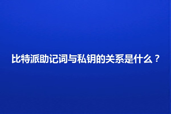 比特派助记词与私钥的关系是什么？🔐📝