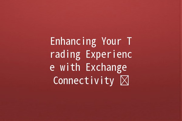 Enhancing Your Trading Experience with Exchange Connectivity ⚡️🌍