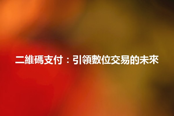 二維碼支付：引領數位交易的未來🔗💵