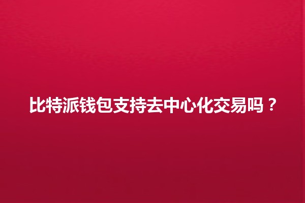 比特派钱包支持去中心化交易吗？🔑💱