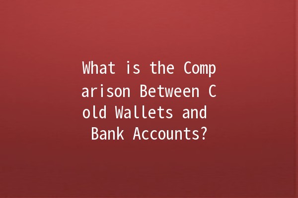 What is the Comparison Between Cold Wallets and Bank Accounts? 🔒🏦