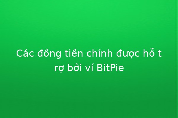 Các đồng tiền chính được hỗ trợ bởi ví BitPie 🔒💰