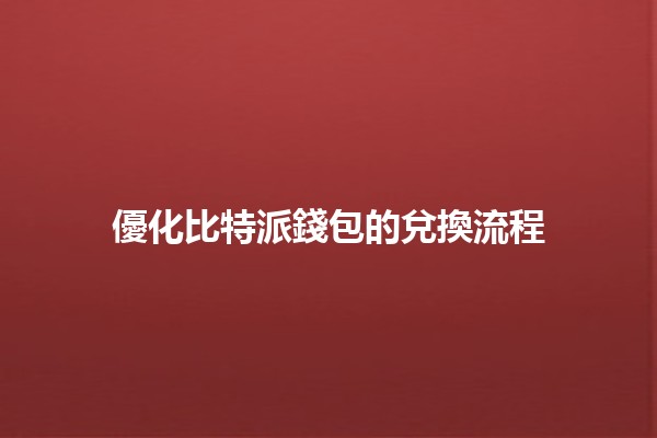 優化比特派錢包的兌換流程 💱✨