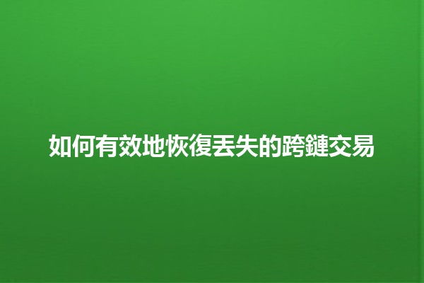 如何有效地恢復丟失的跨鏈交易 🔗💸