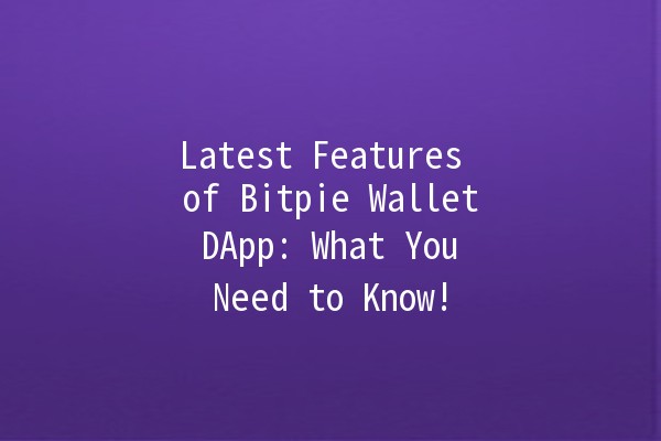 Latest Features of Bitpie Wallet DApp: What You Need to Know! 🚀💰