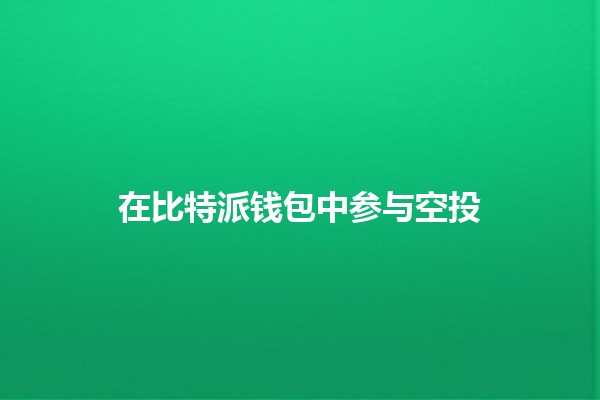 在比特派钱包中参与空投 📈💰