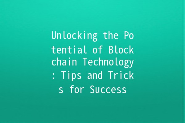 Unlocking the Potential of Blockchain Technology: Tips and Tricks for Success 🚀🔑
