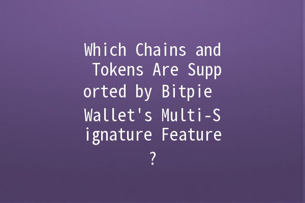 Which Chains and Tokens Are Supported by Bitpie Wallet's Multi-Signature Feature? 🔒🔑