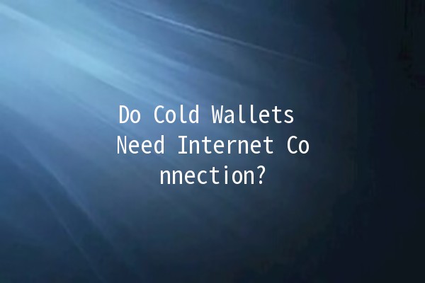 Do Cold Wallets Need Internet Connection? 🥶🌐