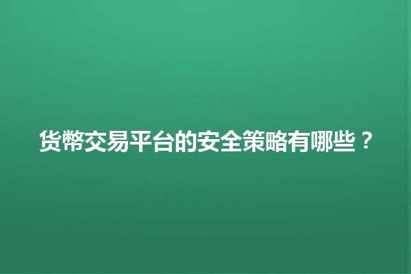 货幣交易平台的安全策略有哪些？🔒💱