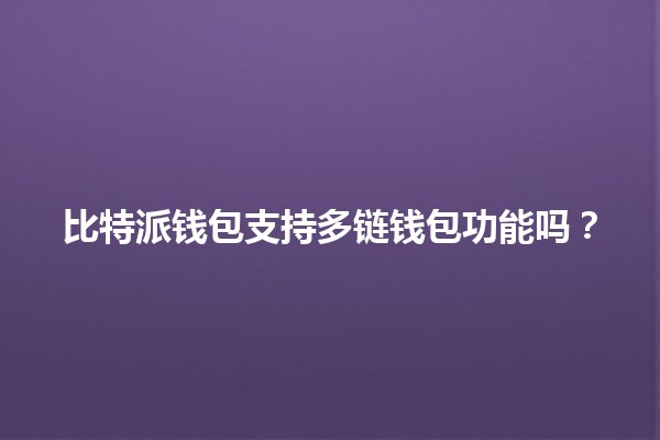 比特派钱包支持多链钱包功能吗？🪙💼
