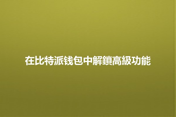在比特派钱包中解鎖高級功能 💰🔐