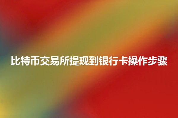 比特币交易所提现到银行卡操作步骤💳🌐