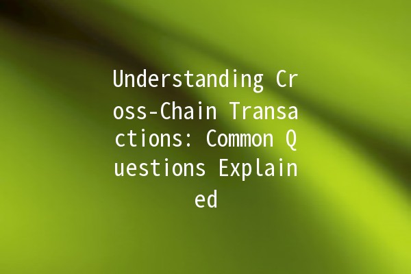 Understanding Cross-Chain Transactions: Common Questions Explained 🤔🔗