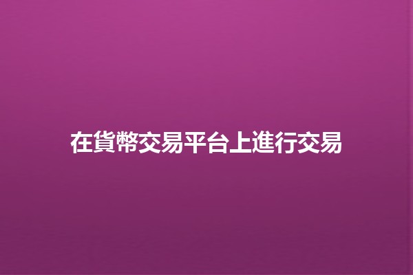 在貨幣交易平台上進行交易 💹🔍