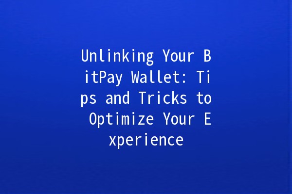 Unlinking Your BitPay Wallet: Tips and Tricks to Optimize Your Experience 💼🔗