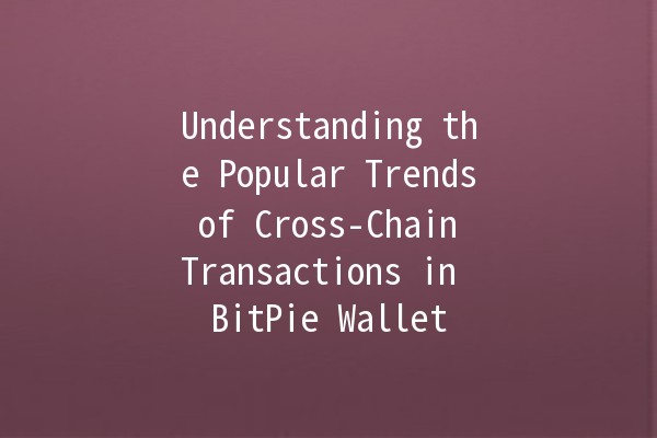 Understanding the Popular Trends of Cross-Chain Transactions in BitPie Wallet 🌐💰