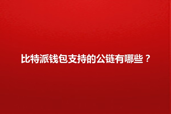 比特派钱包支持的公链有哪些？💰🌐