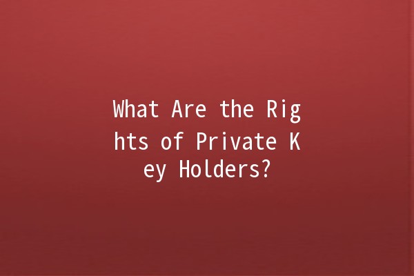 What Are the Rights of Private Key Holders? 🔑