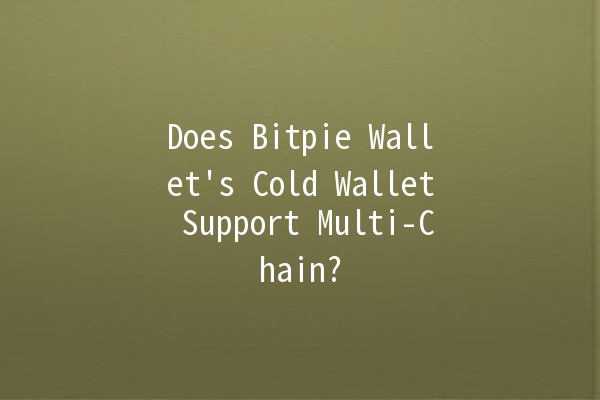 Does Bitpie Wallet's Cold Wallet Support Multi-Chain? 🤔💰