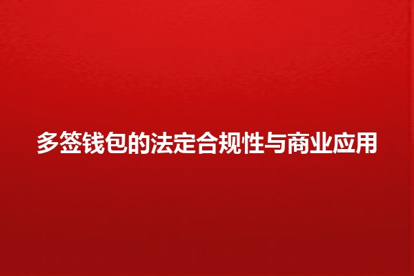 多签钱包的法定合规性与商业应用 🌐💼