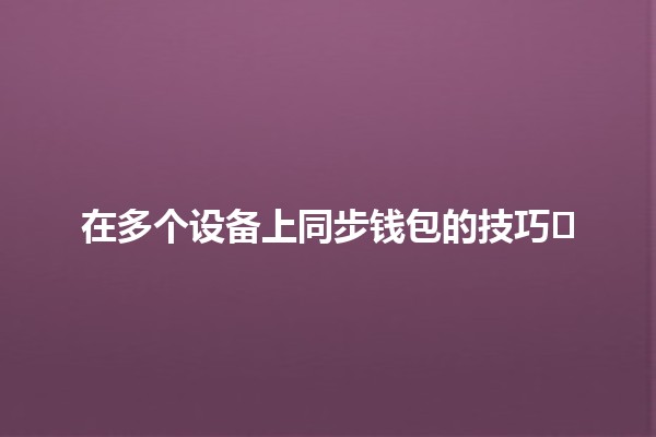 在多个设备上同步钱包的技巧🛠️💰