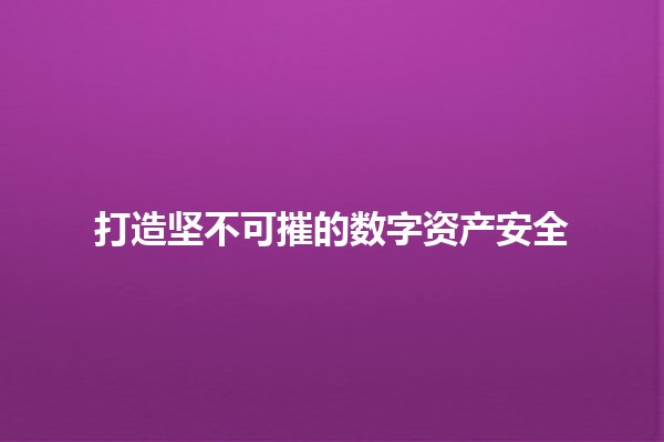 打造坚不可摧的数字资产安全✨🔐