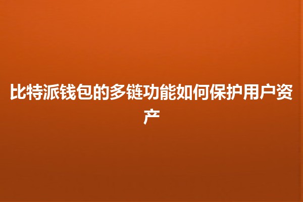 比特派钱包的多链功能如何保护用户资产 💰🔒