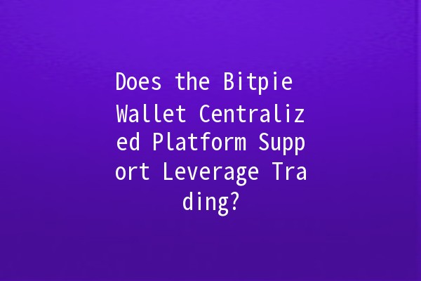 Does the Bitpie Wallet Centralized Platform Support Leverage Trading? 🤔💰