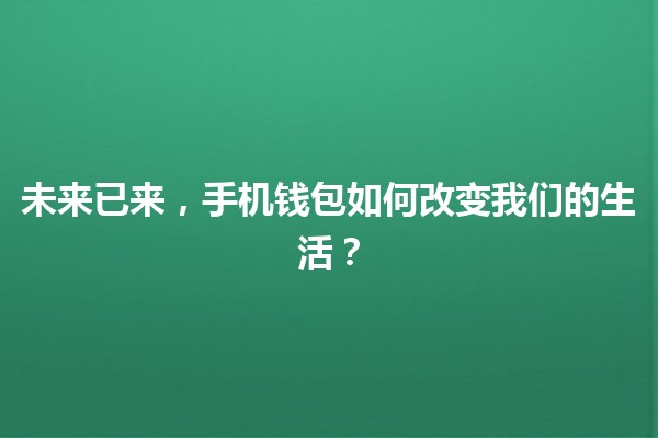 未来已来，手机钱包如何改变我们的生活？📱💰